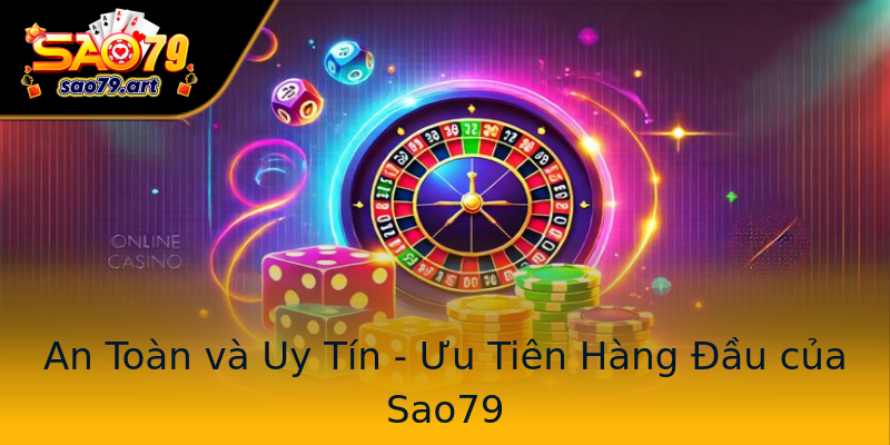 An Toàn và Uy Tín - Ưu Tiên Hàng Đầu của Sao79 An Toàn và Uy Tín - Ưu Tiên Hàng Đầu của Sao79