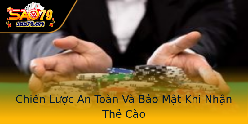 Chiến Lược An Toàn Và Bảo Mật Khi Nhận Thẻ Cào Chiến Lược An Toàn Và Bảo Mật Khi Nhận Thẻ Cào