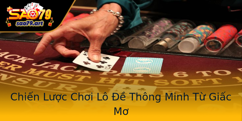 Chiến Lược Chơi Lô Đề Thông Minh Từ Giấc Mơ Chiến Lược Chơi Lô Đề Thông Minh Từ Giấc Mơ