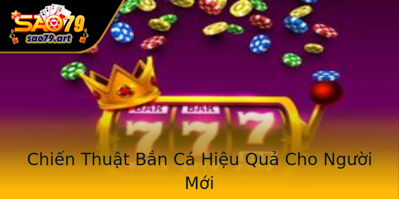 Chiến Thuật Bắn Cá Hiệu Quả Cho Người Mới Chiến Thuật Bắn Cá Hiệu Quả Cho Người Mới