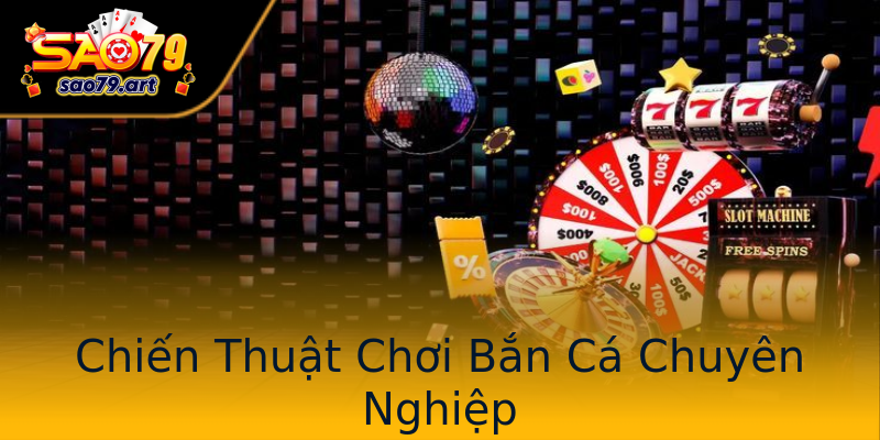 Chiến Thuật Chơi Bắn Cá Chuyên Nghiệp Chiến Thuật Chơi Bắn Cá Chuyên Nghiệp