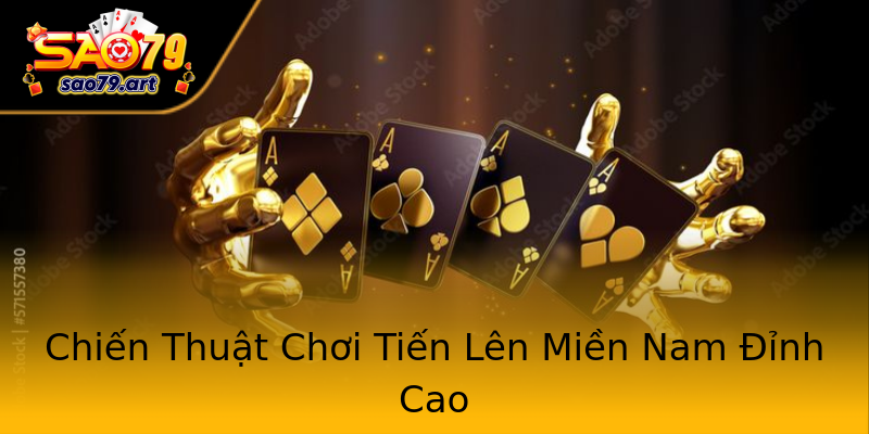 Chiến Thuật Chơi Tiến Lên Miền Nam Đỉnh Cao Chiến Thuật Chơi Tiến Lên Miền Nam Đỉnh Cao