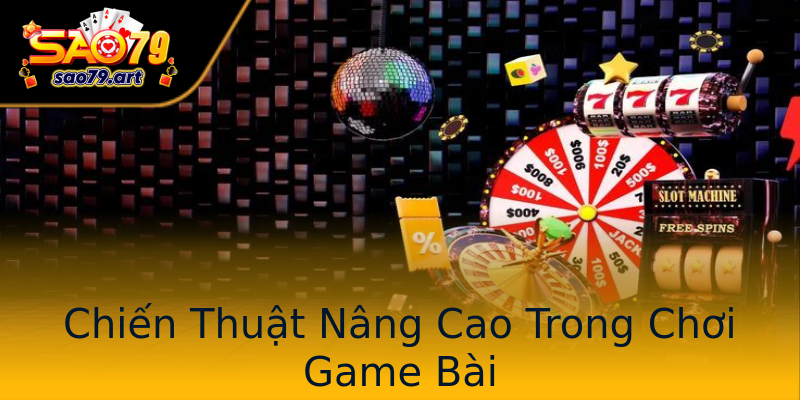 Chiến Thuật Nâng Cao Trong Chơi Game Bài Chiến Thuật Nâng Cao Trong Chơi Game Bài