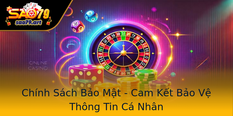 Chính Sách Bảo Mật - Cam Kết Bảo Vệ Thông Tin Cá Nhân Chính Sách Bảo Mật - Cam Kết Bảo Vệ Thông Tin Cá Nhân