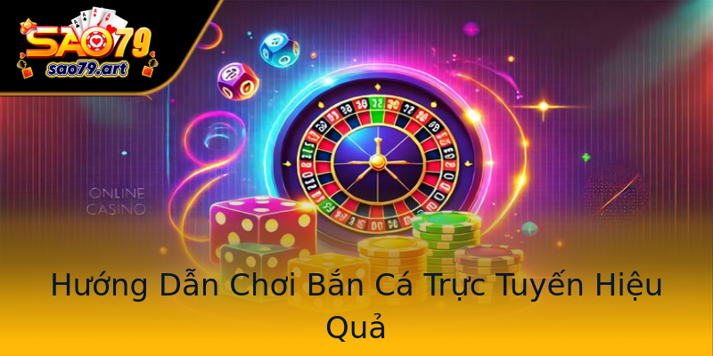 Hướng Dẫn Chơi Bắn Cá Trực Tuyến Hiệu Quả Hướng Dẫn Chơi Bắn Cá Trực Tuyến Hiệu Quả