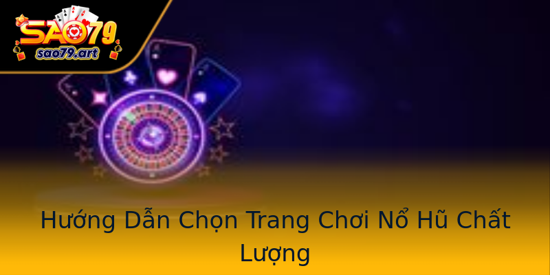 Hướng Dẫn Chọn Trang Chơi Nổ Hũ Chất Lượng Hướng Dẫn Chọn Trang Chơi Nổ Hũ Chất Lượng