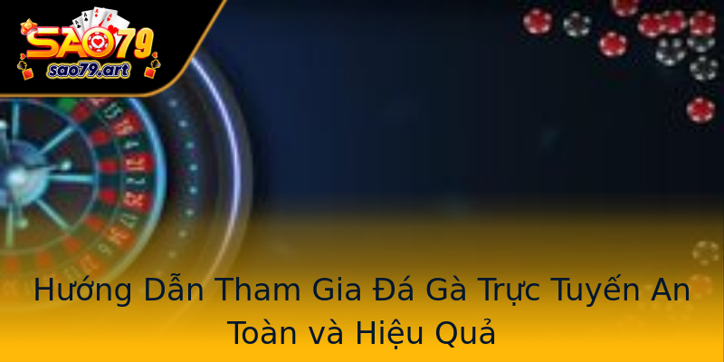 Hướng Dẫn Tham Gia Đá Gà Trực Tuyến An Toàn và Hiệu Quả Hướng Dẫn Tham Gia Đá Gà Trực Tuyến An Toàn và Hiệu Quả