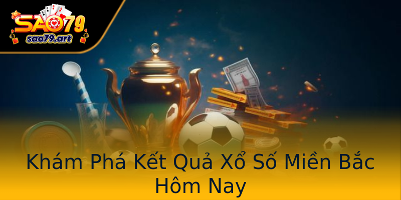 Khám Phá Kết Quả Xổ Số Miền Bắc Hôm Nay Khám Phá Kết Quả Xổ Số Miền Bắc Hôm Nay