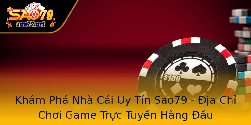 Khám Phá Nhà Cái Uy Tín Sao79 - Địa Chỉ Chơi Game Trực Tuyến Hàng Đầu Khám Phá Nhà Cái Uy Tín Sao79 - Địa Chỉ Chơi Game Trực Tuyến Hàng Đầu
