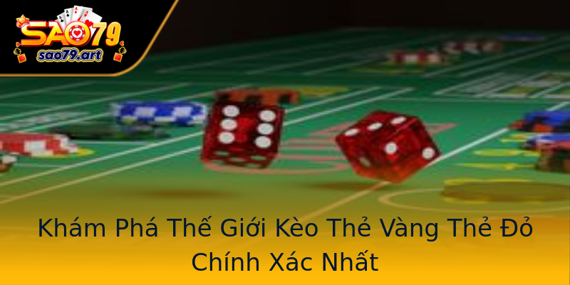 Khám Phá Thế Giới Kèo Thẻ Vàng Thẻ Đỏ Chính Xác Nhất Khám Phá Thế Giới Kèo Thẻ Vàng Thẻ Đỏ Chính Xác Nhất