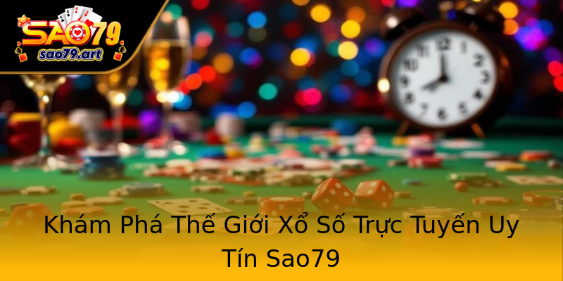 Khám Phá Thế Giới Xổ Số Trực Tuyến Uy Tín Sao79 Khám Phá Thế Giới Xổ Số Trực Tuyến Uy Tín Sao79