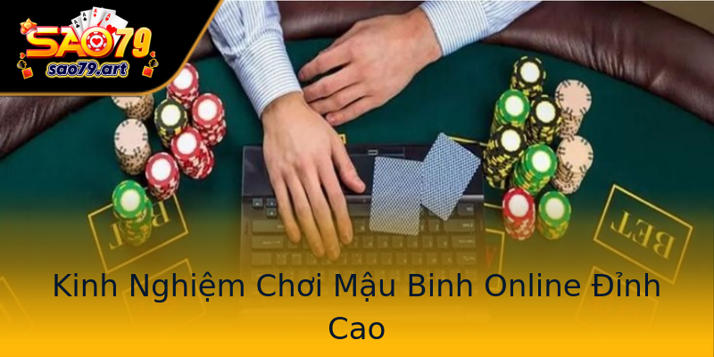 Kinh Nghiệm Chơi Mậu Binh Online Đỉnh Cao Kinh Nghiệm Chơi Mậu Binh Online Đỉnh Cao