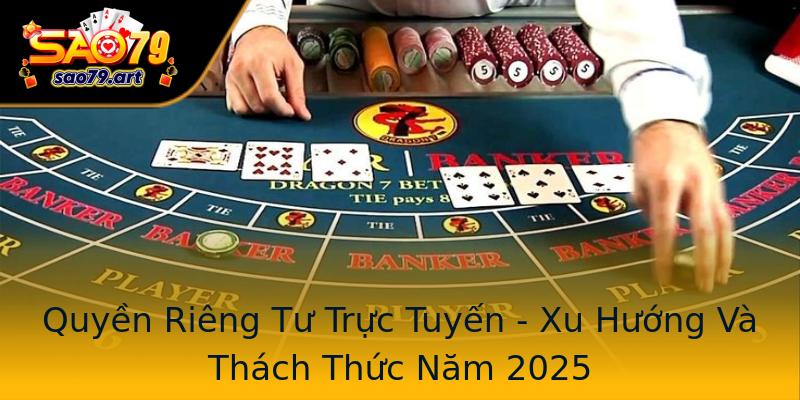 Quyền Riêng Tư Trực Tuyến - Xu Hướng Và Thách Thức Năm 2025 Quyền Riêng Tư Trực Tuyến - Xu Hướng Và Thách Thức Năm 2025