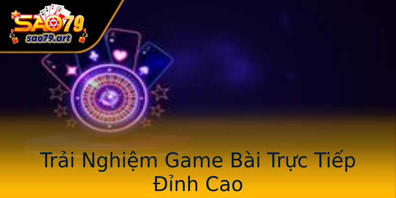 Trải Nghiệm Game Bài Trực Tiếp Đỉnh Cao Trải Nghiệm Game Bài Trực Tiếp Đỉnh Cao