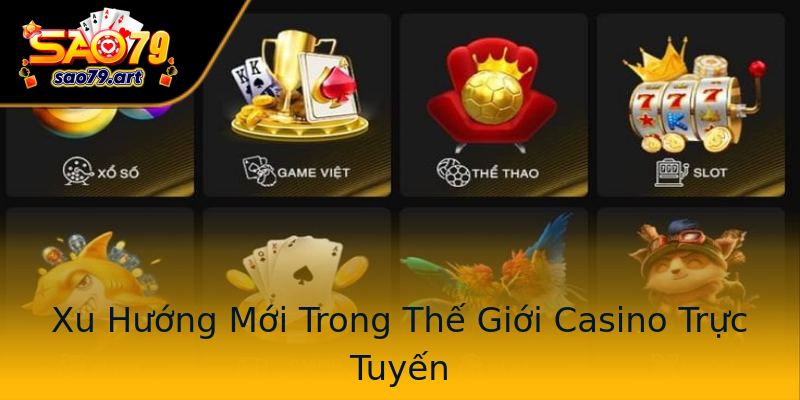 Xu Hướng Mới Trong Thế Giới Casino Trực Tuyến Xu Hướng Mới Trong Thế Giới Casino Trực Tuyến